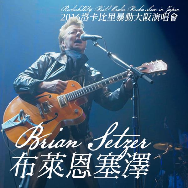布萊恩塞澤—2016洛卡比里暴動大阪演唱會 Brian Setzer - Brian Setzer's Rockabillity Riot! Osaka Rocka Live in Japan 2016