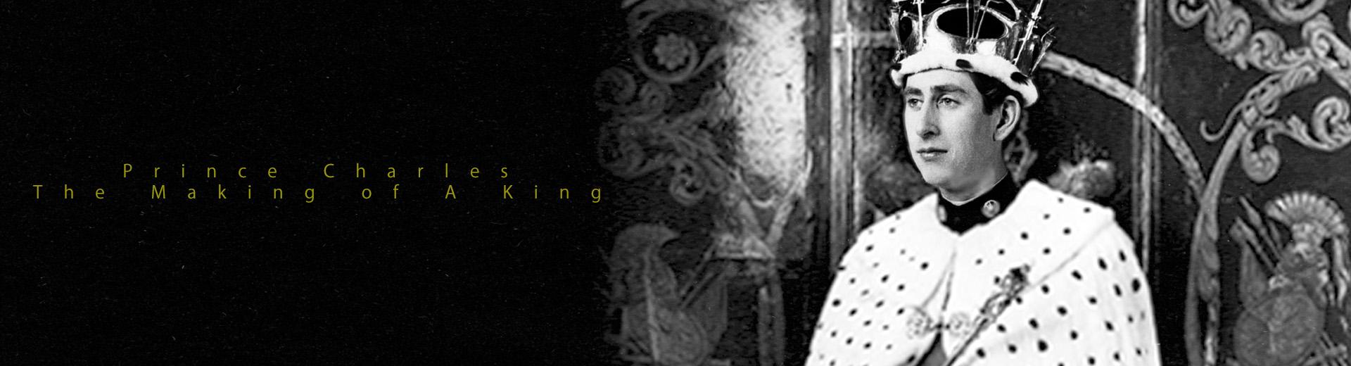 Prince Charles: The Making of A King