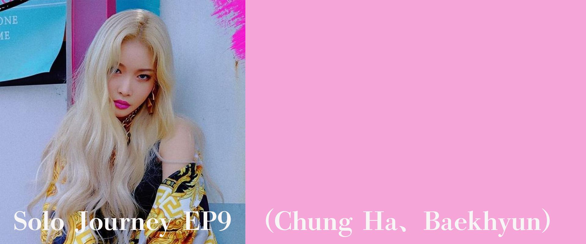 Solo Journey EP9(Chung Ha、Baekhyun)