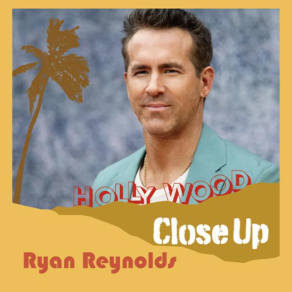 CLOSE UP-Ryan Reynolds
